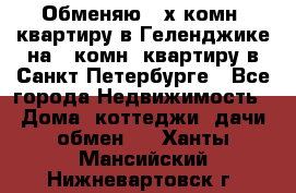 Обменяю 2-х комн. квартиру в Геленджике на 1-комн. квартиру в Санкт-Петербурге - Все города Недвижимость » Дома, коттеджи, дачи обмен   . Ханты-Мансийский,Нижневартовск г.